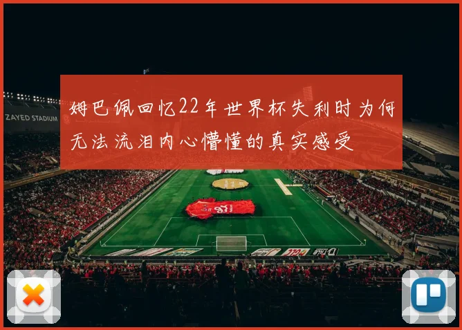姆巴佩回忆22年世界杯失利时为何无法流泪内心懵懂的真实感受